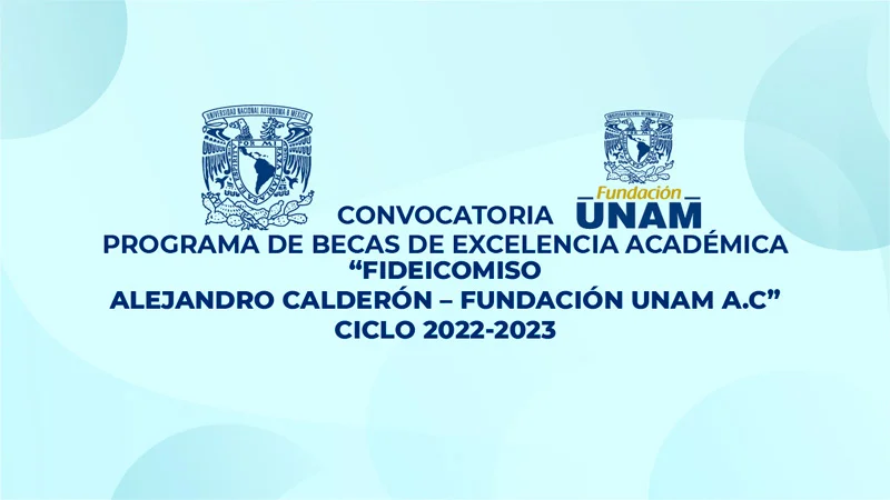 Becas de excelencia académica Fideicomiso Ing. Alejandro Calderón - Fundación UNAM - FUNAM, 2022-2023