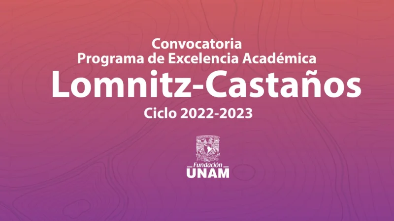 Programa de Becas de Excelencia Académica Lomnitz-Castaños - Fundación UNAM, 2022-2023