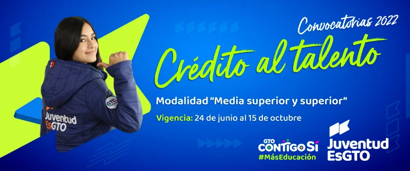 Beca Crédito al Talento - Media superior y superior - JuventudEsGto - Gobierno de Guanajuato, 2022