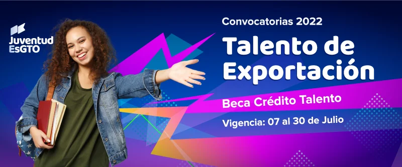 Beca Crédito Talento - Talento de Exportación - JuventudEsGto - Gobierno de Guanajuato, 2022