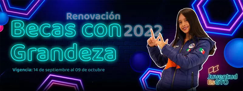 Becas con Grandeza - JuventudEsGTO - Gobierno de Guanajuato, 2022
