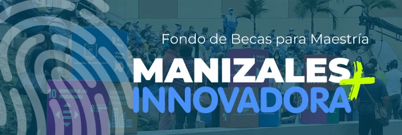 Fondo de Becas de Investigación Manizales + Innovadora, 2022